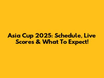 Asia Cup 2025: Schedule, Live Scores & What To Expect!