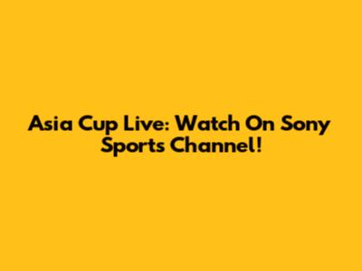 Asia Cup Live: Watch On Sony Sports Channel!
