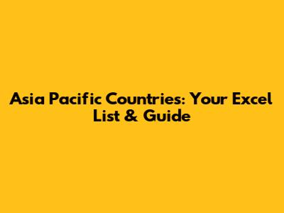 Asia Pacific Countries: Your Excel List & Guide