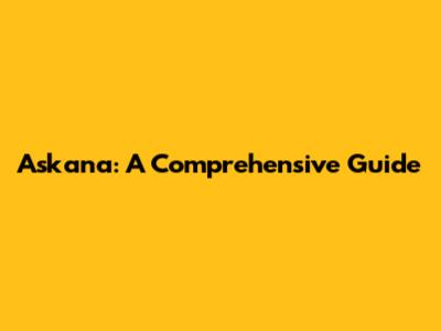Askana: A Comprehensive Guide