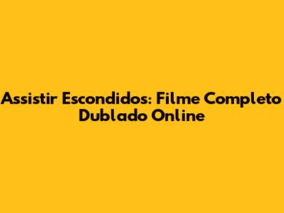Assistir Escondidos: Filme Completo Dublado Online