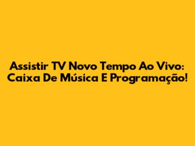 Assistir TV Novo Tempo Ao Vivo: Caixa De Música E Programação!