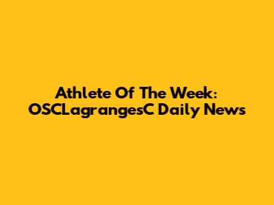 Athlete Of The Week: OSCLagrangesC Daily News