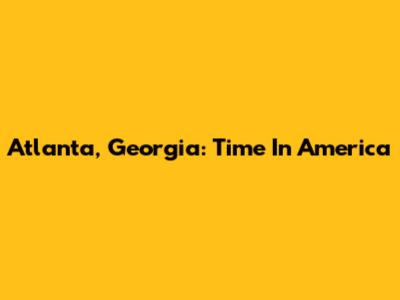 Atlanta, Georgia: Time In America