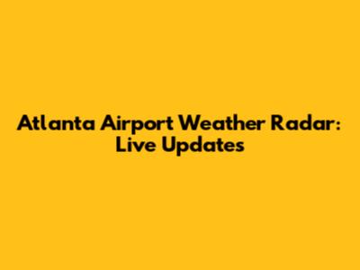 Atlanta Airport Weather Radar: Live Updates