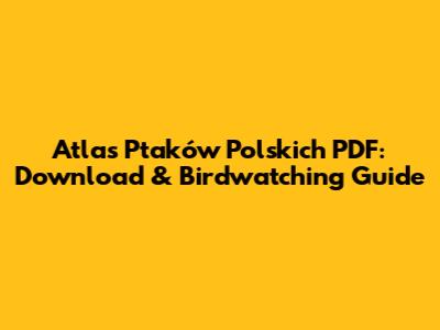 Atlas Ptaków Polskich PDF: Download & Birdwatching Guide