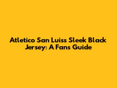 Atletico San Luis's Sleek Black Jersey: A Fan's Guide