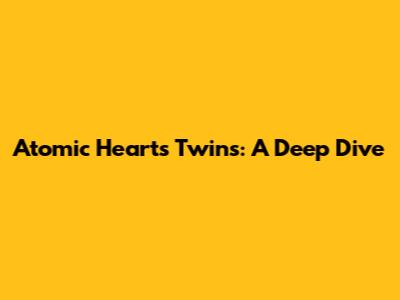 Atomic Heart's Twins: A Deep Dive