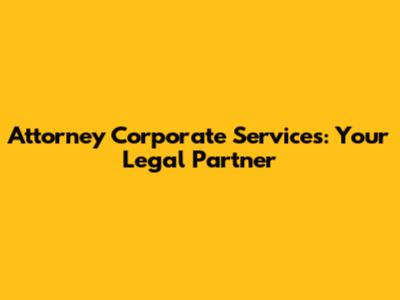 Attorney Corporate Services: Your Legal Partner