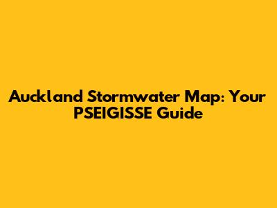 Auckland Stormwater Map: Your PSEIGISSE Guide