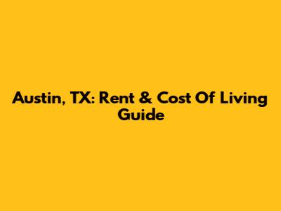 Austin, TX: Rent & Cost Of Living Guide