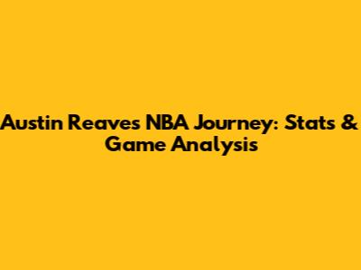Austin Reaves' NBA Journey: Stats & Game Analysis