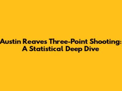 Austin Reaves' Three-Point Shooting: A Statistical Deep Dive