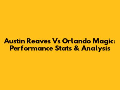 Austin Reaves Vs Orlando Magic: Performance Stats & Analysis
