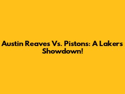 Austin Reaves Vs. Pistons: A Lakers Showdown!