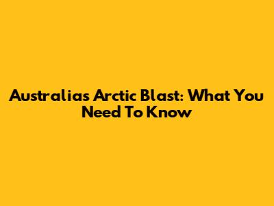Australia's Arctic Blast: What You Need To Know