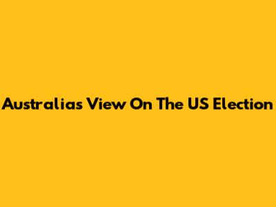 Australia's View On The US Election