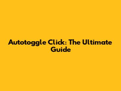 Autotoggle Click: The Ultimate Guide