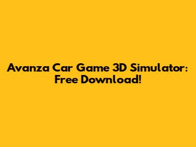 Avanza Car Game 3D Simulator: Free Download!