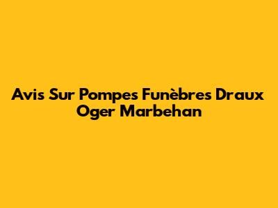 Avis Sur Pompes Funèbres Draux Oger Marbehan