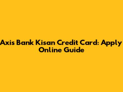 Axis Bank Kisan Credit Card: Apply Online Guide