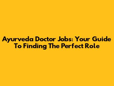 Ayurveda Doctor Jobs: Your Guide To Finding The Perfect Role
