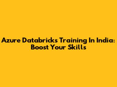 Azure Databricks Training In India: Boost Your Skills