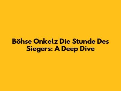 Böhse Onkelz' 'Die Stunde Des Siegers': A Deep Dive