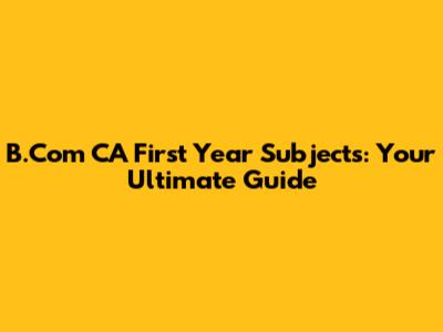 B.Com CA First Year Subjects: Your Ultimate Guide