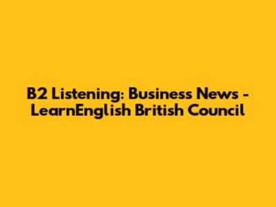 B2 Listening: Business News - LearnEnglish British Council