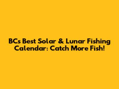 BC's Best Solar & Lunar Fishing Calendar: Catch More Fish!