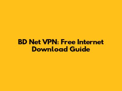 BD Net VPN: Free Internet Download Guide