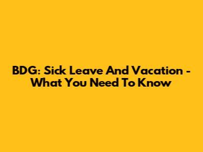 BDG: Sick Leave And Vacation - What You Need To Know