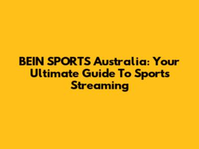 BEIN SPORTS Australia: Your Ultimate Guide To Sports Streaming