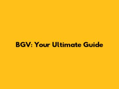 BGV: Your Ultimate Guide