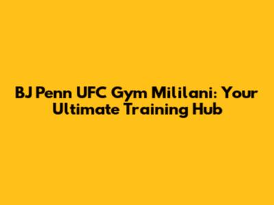 BJ Penn UFC Gym Mililani: Your Ultimate Training Hub