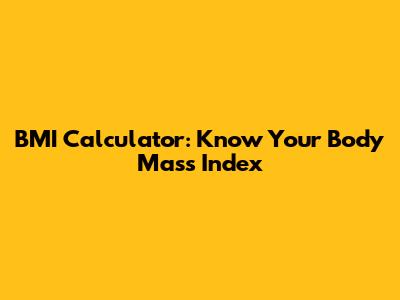 BMI Calculator: Know Your Body Mass Index
