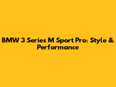BMW 3 Series M Sport Pro: Style & Performance