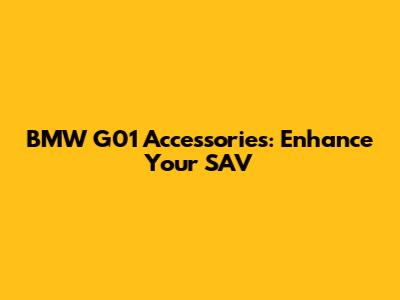 BMW G01 Accessories: Enhance Your SAV