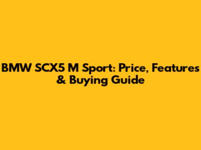 BMW SCX5 M Sport: Price, Features & Buying Guide