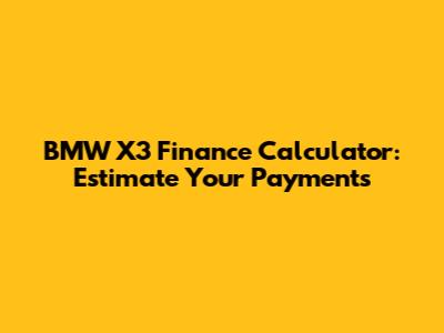 BMW X3 Finance Calculator: Estimate Your Payments