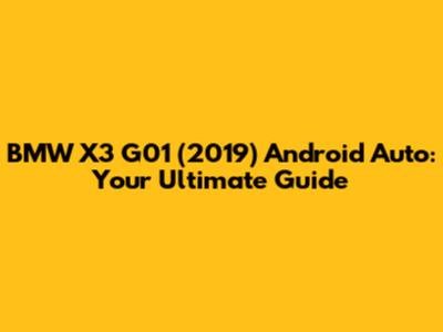 BMW X3 G01 (2019) Android Auto: Your Ultimate Guide
