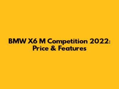 BMW X6 M Competition 2022: Price & Features
