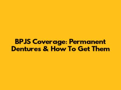 BPJS Coverage: Permanent Dentures & How To Get Them