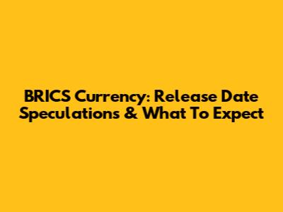 BRICS Currency: Release Date Speculations & What To Expect