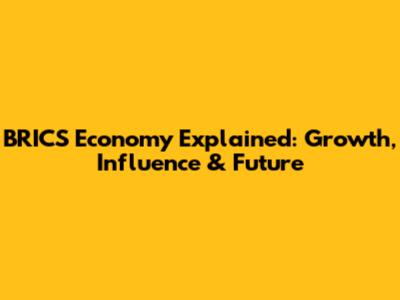 BRICS Economy Explained: Growth, Influence & Future
