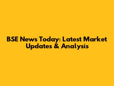 BSE News Today: Latest Market Updates & Analysis