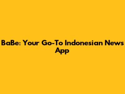 BaBe: Your Go-To Indonesian News App