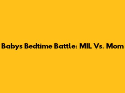 Baby's Bedtime Battle: MIL Vs. Mom