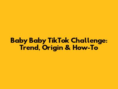 Baby Baby TikTok Challenge: Trend, Origin & How-To